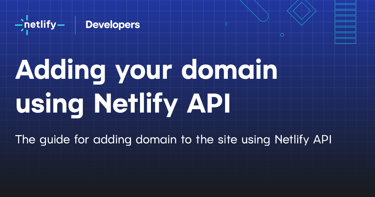 Adding your domain using Netlify API | Netlify Developers